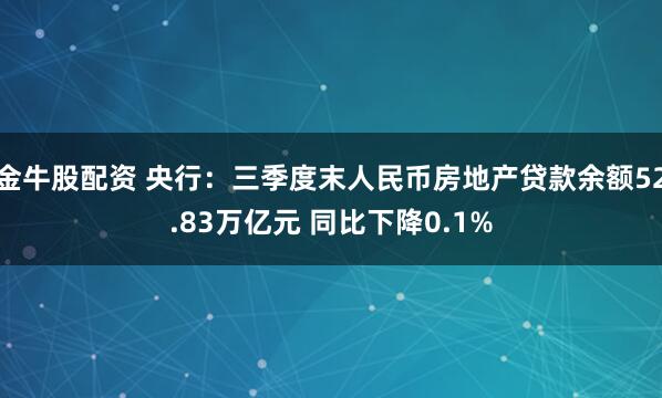 金牛股配资 央行：三季度末人民币房地产贷款余额52.83万亿元 同比下降0.1%