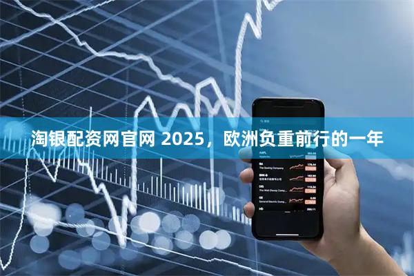 淘银配资网官网 2025，欧洲负重前行的一年