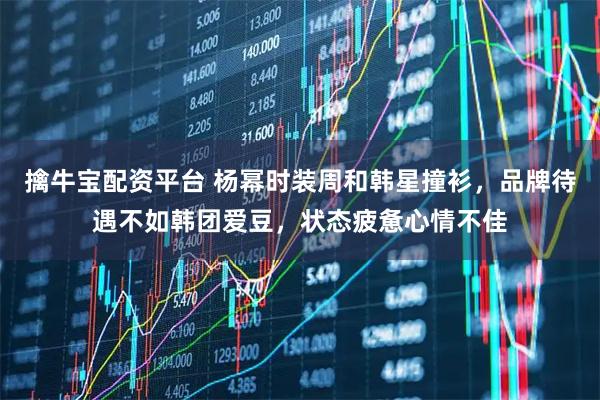 擒牛宝配资平台 杨幂时装周和韩星撞衫，品牌待遇不如韩团爱豆，状态疲惫心情不佳